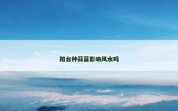 阳台种蒜苗影响风水吗