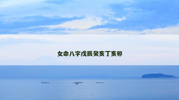 女命八字戊辰癸亥丁亥卯