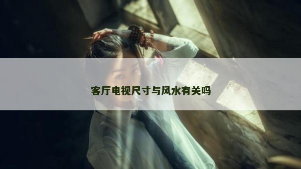 客厅电视尺寸与风水有关吗