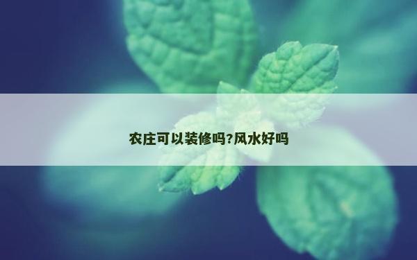 农庄可以装修吗?风水好吗