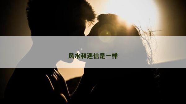风水和迷信是一样