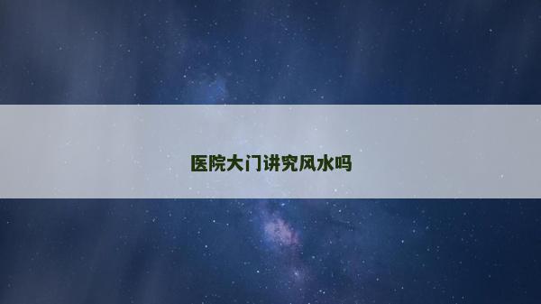 医院大门讲究风水吗