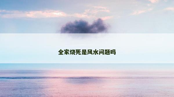 全家烧死是风水问题吗