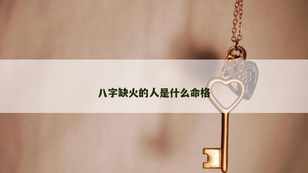 八字缺火的人是什么命格