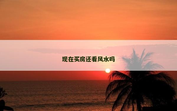 现在买房还看风水吗
