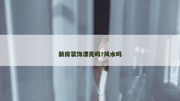 新房装饰漂亮吗?风水吗
