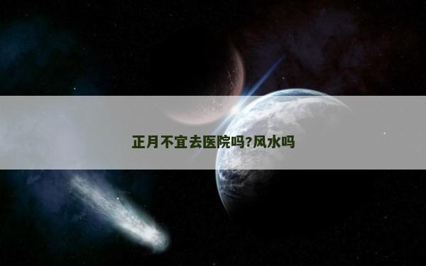 正月不宜去医院吗?风水吗