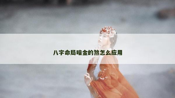 八字命局暗金的煞怎么应用