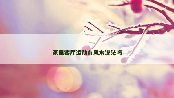 家里客厅运动有风水说法吗