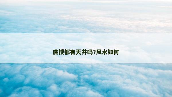 底楼都有天井吗?风水如何