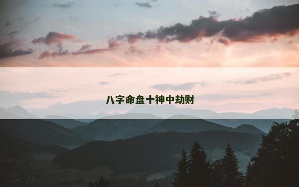 八字命盘十神中劫财