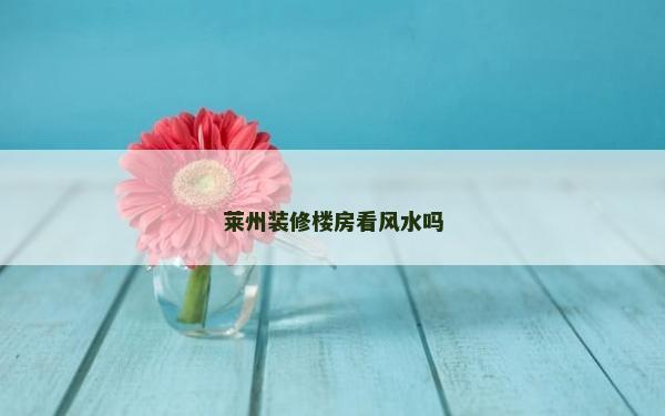 莱州装修楼房看风水吗
