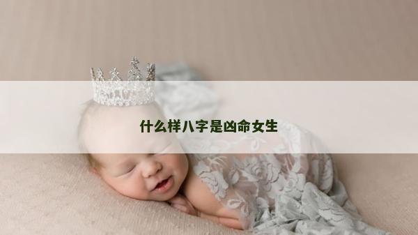 什么样八字是凶命女生