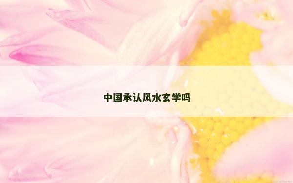 中国承认风水玄学吗