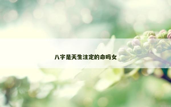 八字是天生注定的命吗女