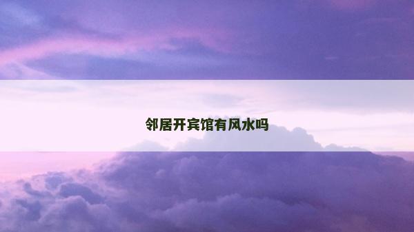邻居开宾馆有风水吗
