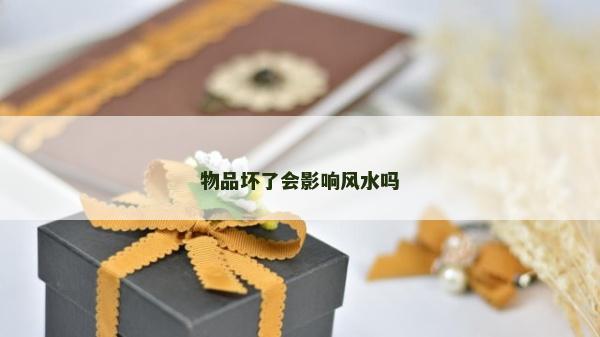 物品坏了会影响风水吗