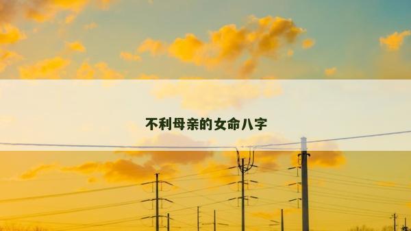 不利母亲的女命八字