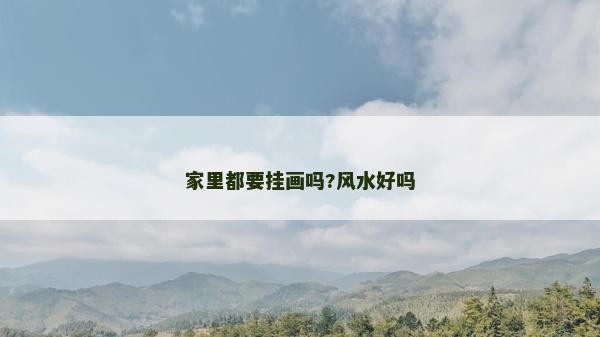 家里都要挂画吗?风水好吗