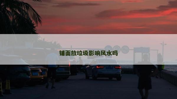 铺面放垃圾影响风水吗