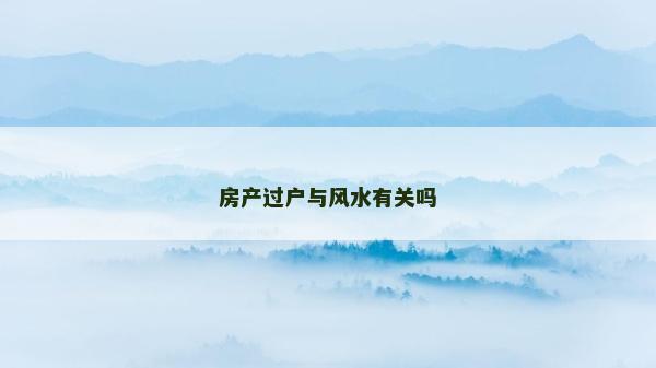 房产过户与风水有关吗