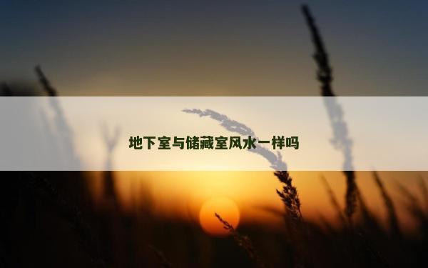 地下室与储藏室风水一样吗