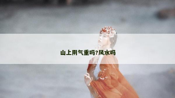 山上阴气重吗?风水吗