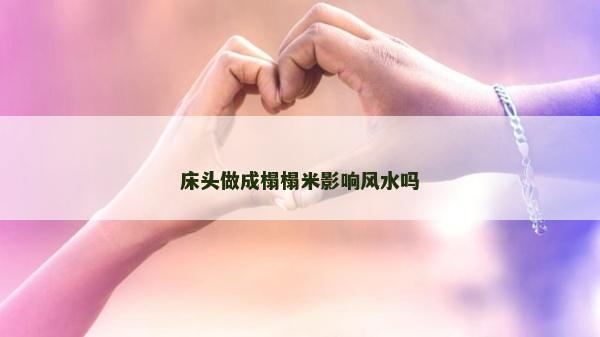 床头做成榻榻米影响风水吗