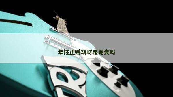 年柱正财劫财是克妻吗