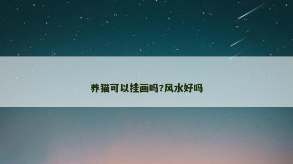 养猫可以挂画吗?风水好吗