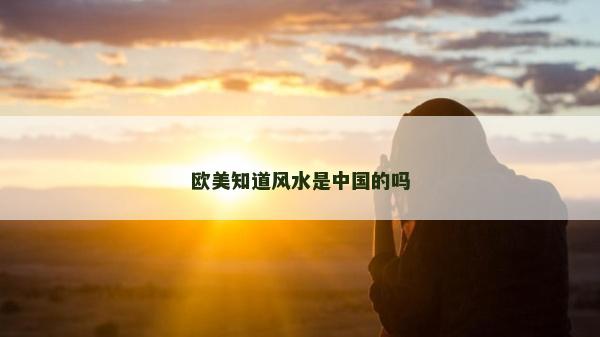 欧美知道风水是中国的吗