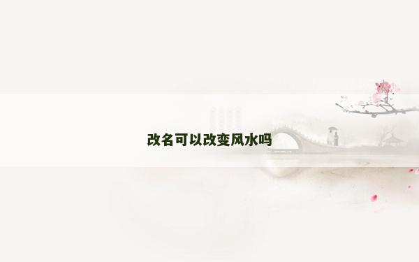 改名可以改变风水吗
