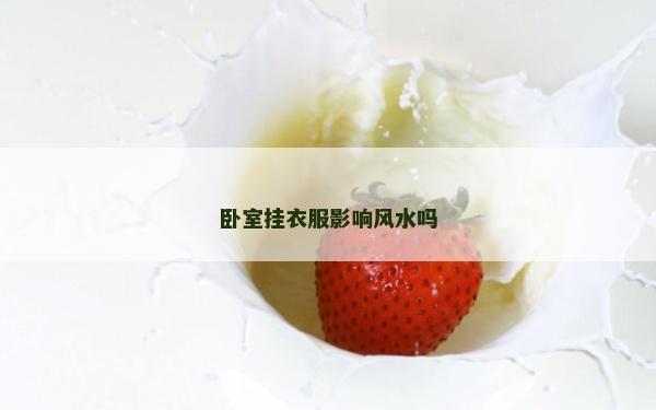 卧室挂衣服影响风水吗