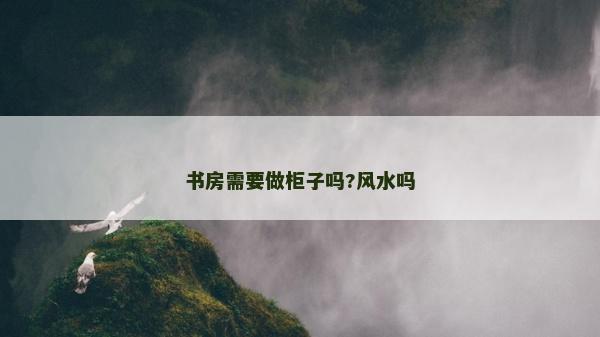 书房需要做柜子吗?风水吗