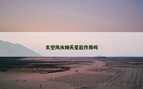玄空风水换天星起作用吗