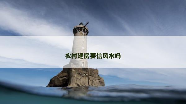 农村建房要信风水吗