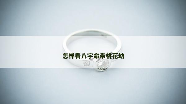 怎样看八字命带桃花劫