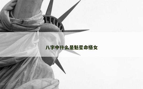 八字中什么是魁星命格女