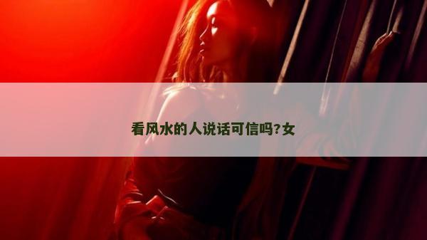 看风水的人说话可信吗?女