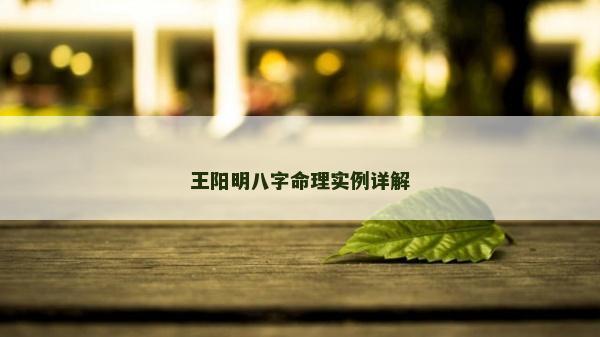 王阳明八字命理实例详解