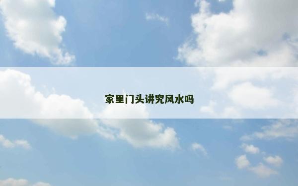 家里门头讲究风水吗