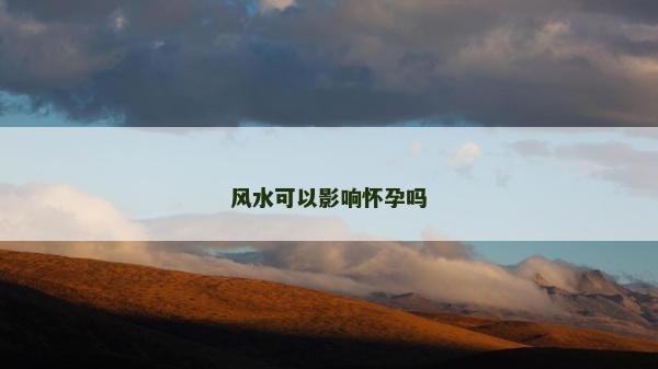 风水可以影响怀孕吗