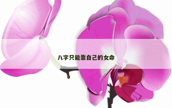 八字只能靠自己的女命