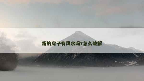 新的房子有风水吗?怎么破解