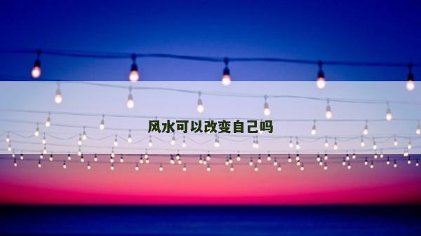 风水可以改变自己吗