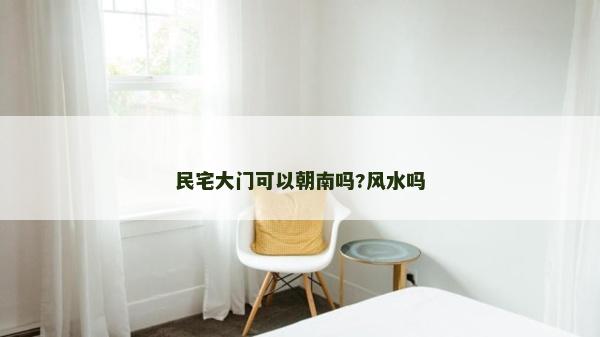 民宅大门可以朝南吗?风水吗