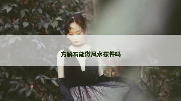 方解石能做风水摆件吗