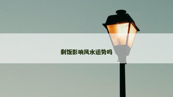 剩饭影响风水运势吗