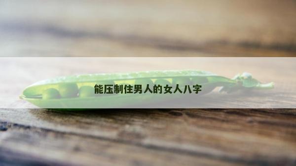 能压制住男人的女人八字