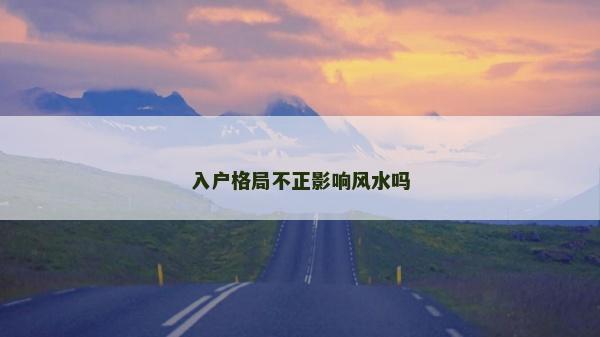 入户格局不正影响风水吗